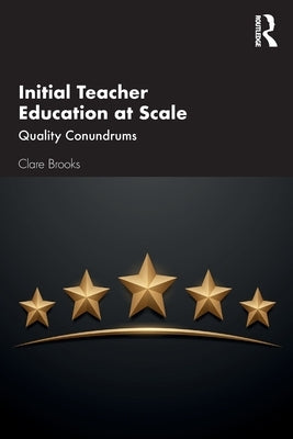 Initial Teacher Education at Scale: Quality Conundrums by Brooks, Clare