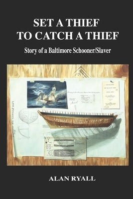 Set a Thief to Catch a Thief: Story of a Baltimore Schooner/Slaver by Ryall, Alan