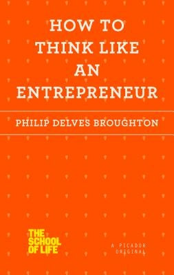 How to Think Like an Entrepreneur by Delves Broughton, Philip
