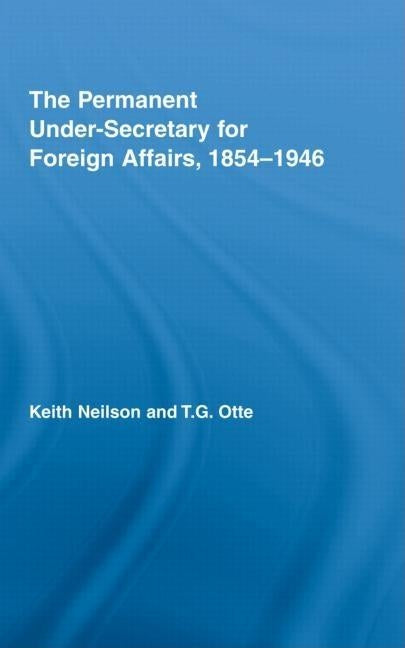 The Permanent Under-Secretary for Foreign Affairs, 1854-1946 by Neilson, Keith