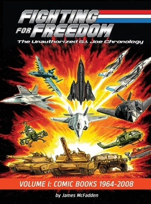 Fighting for Freedom: The Unauthorized G.I. Joe Chronology - Volume One - Comic Books: 1964-2008: The Unauthorized G.I. Joe Chronology -: The Unauthor by McFadden, James