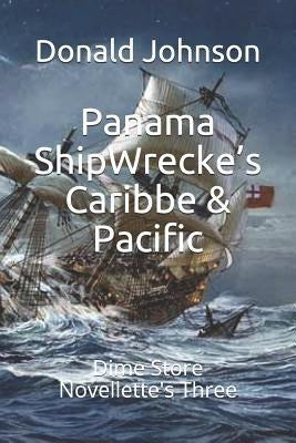Panama ShipWrecke's Caribbe & Pacific: Dime Store Novellette's Three by Johnson, Donald R.