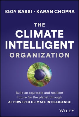 The Climate Intelligent Organization: Build an Equitable and Resilient Future for the Planet Through AI-Powered Climate Intelligence by Bassi, Iggy