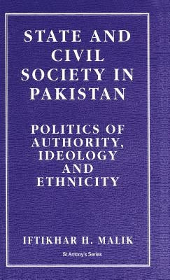 State and Civil Society in Pakistan: Politics of Authority, Ideology and Ethnicity by Malik, I.