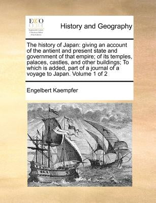 The history of Japan: giving an account of the antient and present state and government of that empire; of its temples, palaces, castles, an by Kaempfer, Engelbert