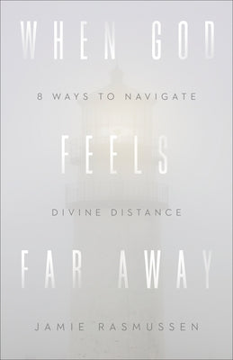 When God Feels Far Away: Eight Ways to Navigate Divine Distance by Rasmussen, Jamie