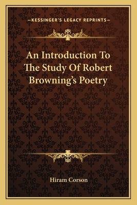 An Introduction To The Study Of Robert Browning's Poetry by Corson, Hiram