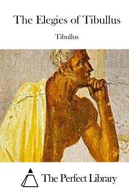 The Elegies of Tibullus by The Perfect Library