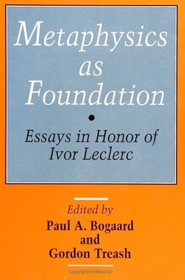 Metaphysics as Foundation: Essays in Honor of Ivor Leclerc by Bogaard, Paul A.