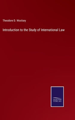 Introduction to the Study of International Law by Woolsey, Theodore D.