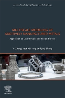 Multiscale Modeling of Additively Manufactured Metals: Application to Laser Powder Bed Fusion Process by Zhang, Yi