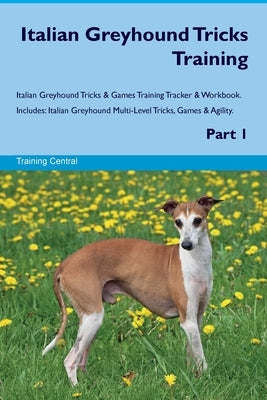 Italian Greyhound Tricks Training Italian Greyhound Tricks & Games Training Tracker & Workbook. Includes: Italian Greyhound Multi-Level Tricks, Games by Central, Training