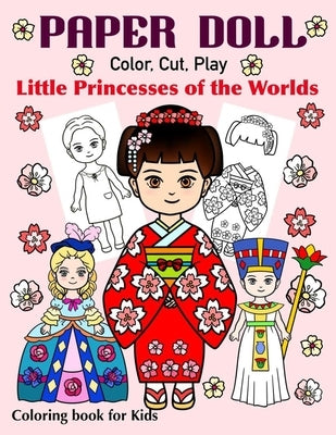 Paper Doll - Color, Cut, Play Little Princesses of the Worlds. Coloring Book for Kids: Princess Coloring Book for Girls ages 4-8, Preschoolers, Kinder by Art in Wonderland