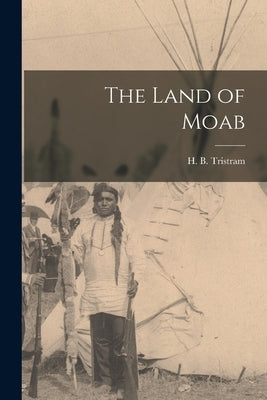 The Land of Moab by Tristram, H. B.