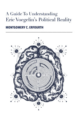 A Guide to Eric Voegelin's Political Reality by Erfourth, Montgomery