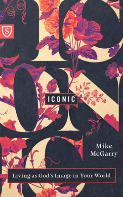 Iconic: Reflecting God's Image in Your World by McGarry, Mike