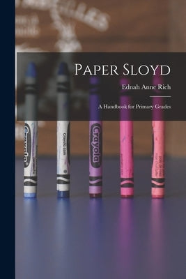 Paper Sloyd: A Handbook for Primary Grades by Rich, Ednah Anne