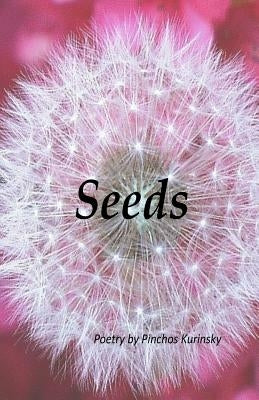 Seeds: Poetry by Pinchos Kurinsky by Kurinsky, Pinchos