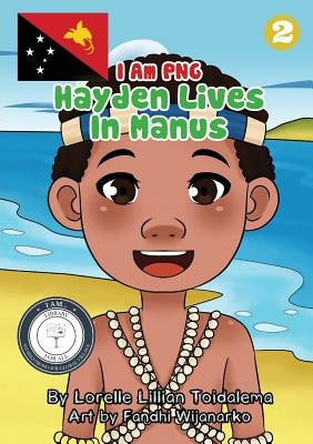 Hayden Lives In Manus: I Am PNG by Toidalema, Lorelle Lillian