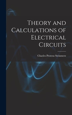 Theory and Calculations of Electrical Circuits by Steinmetz, Charles Proteus