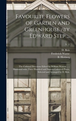 Favourite Flowers of Garden and Greenhouse /by Edward Step ...; the Cultural Directions Edited by William Watson ...; Illustrated With Three Hundred a by Bois, D.