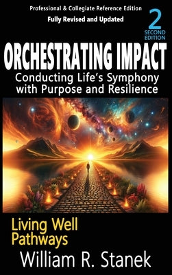 Orchestrating Impact: Conducting Life's Symphony with Purpose and Resilience: Not your typical self-help book-this is your pathway to an authentic, pu by Stanek, William R.
