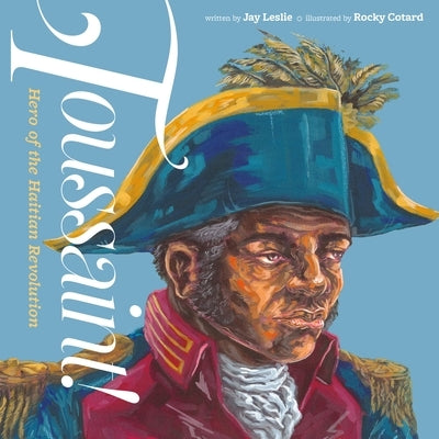 Toussaint!: Hero of the Haitian Revolution by Leslie, Jay