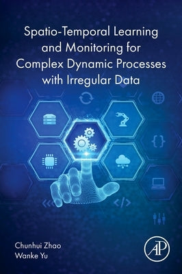 Spatio-Temporal Learning and Monitoring for Complex Dynamic Processes with Irregular Data by Zhao, Chunhui
