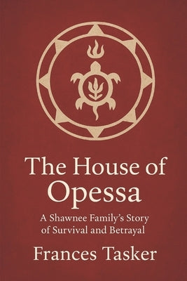 The House of Opessa: A Shawnee Family's Story of Survival and Betrayal by Tasker, Frances J.