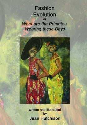 Fashion Evolution: or What are the Primates Wearing Today by Hutchison, Jean