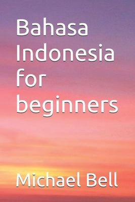 Bahasa Indonesia for beginners by Bell, Michael Christian