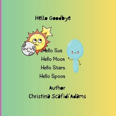 Hello Goodbye: Hello Goodby Story book for toddlers by Scafidi'adams, Christina Lee