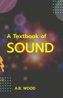 A Textbook of Sound by Wood, A. B.