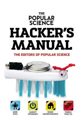 The Popular Science Hacker's Manual by Popular Science, The Editors of