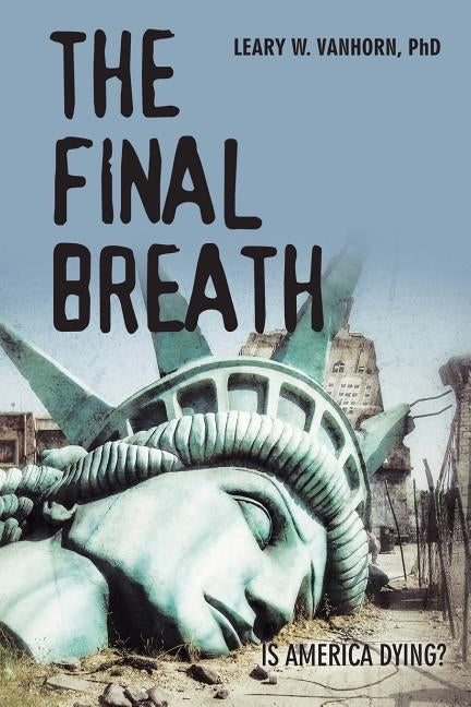 The Final Breath: Is America Dying? by Vanhorn, Leary W.