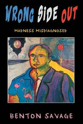 Wrong Side Out: Madness Misdiagnosed by Savage, Benton