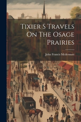 Tixier S Travels On The Osage Prairies by McDermott, John Francis