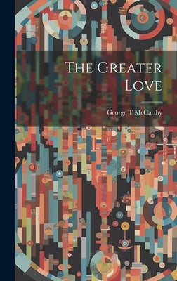 The Greater Love by T, McCarthy George