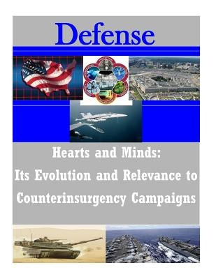 Hearts and Minds: Its Evolution and Relevance to Counterinsurgency Campaigns by U. S. Army Command and General Staff Col
