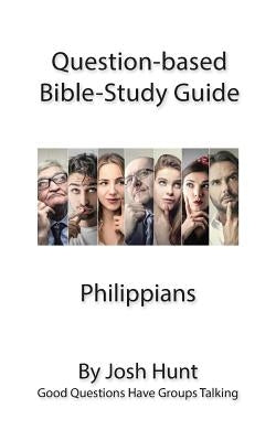 Question-based Bible Study Lessons - Philippians: Good Questions Have Groups Talking by Hunt, Josh