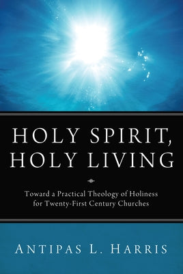 Holy Spirit, Holy Living by Harris, Antipas L.