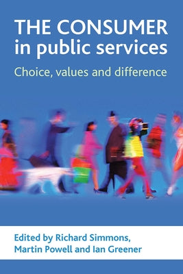 The Consumer in Public Services: Choice, Values and Difference by Simmons, Richard