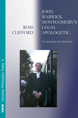 John Warwick Montgomery's Legal Apologetic by Clifford, Ross