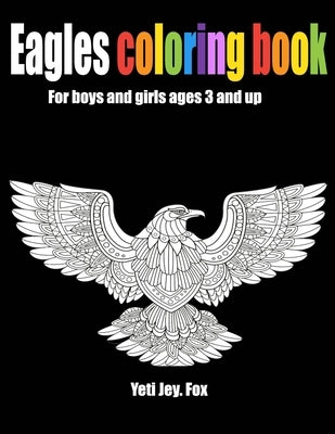 Eagles coloring book For boys and girls ages 3 and up: Book of eagles to paint by Fox, Yeti Jey