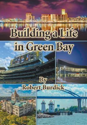 Building a Life in Green Bay by Burdick, Robert
