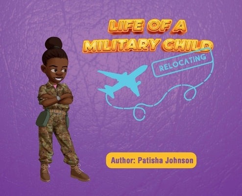 Life of a Military Child: Relocating by Johnson, Patisha