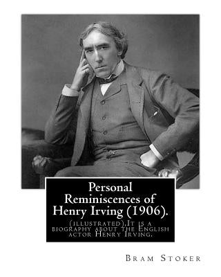 Personal Reminiscences of Henry Irving (1906). By: Bram Stoker (illustrated): Personal Reminiscences of Henry Irving is the third book of nonfiction b by Stoker, Bram