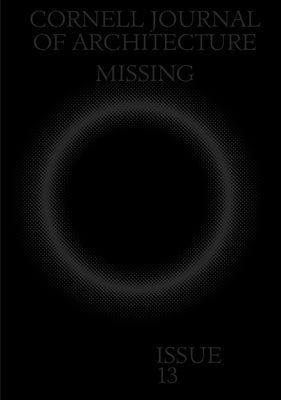 Cornell Journal of Architecture 13: Missing by Warke, Val