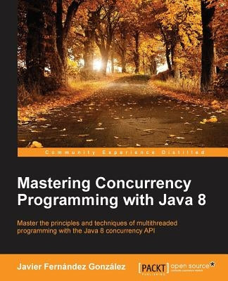 Mastering Concurrency Programming with Java 8 by González, Javier Fernández