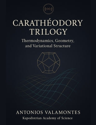 Carathéodory Trilogy: Thermodynamics, Geometry, and Variational Structure by Valamontes, Antonios